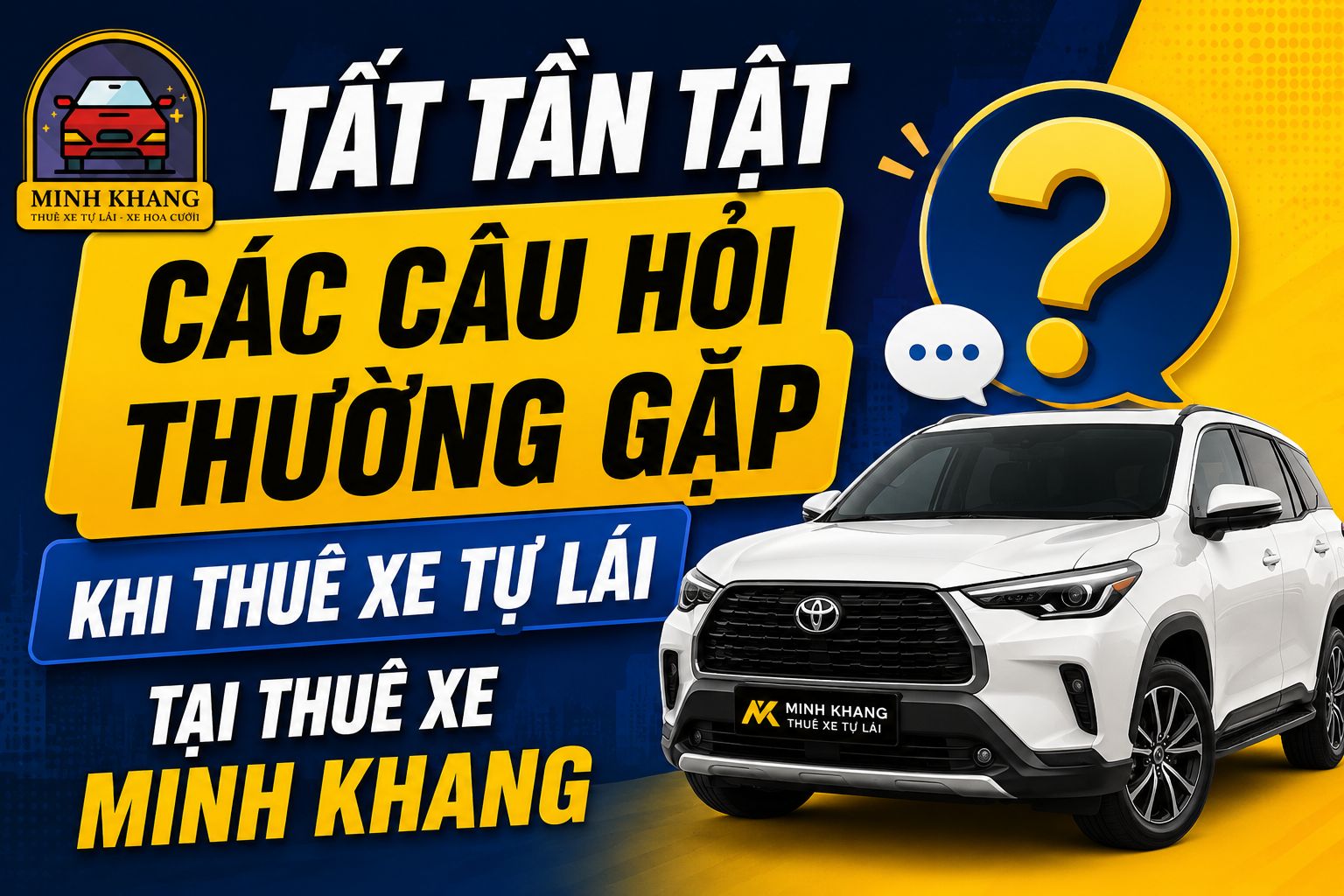 Tất tần tật các câu hỏi thường gặp khi thuê xe tự lái tại Thuê Xe Minh Khang