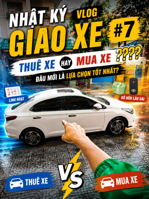 Nhật ký giao xe #7: Thuê xe hay mua xe, đâu mới là lựa chọn tốt nhất